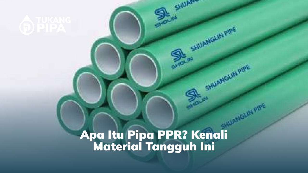 Apa Itu Pipa PPR? Kenali Material Tangguh Ini