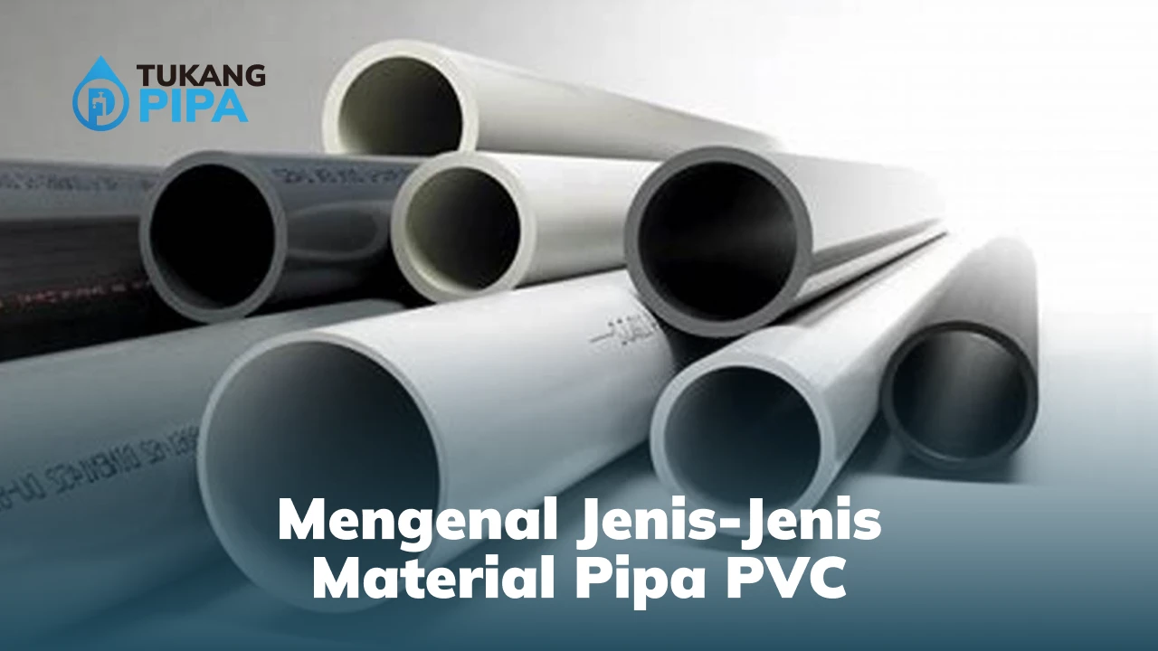 Mengenal Jenis-Jenis Material Pipa PVC