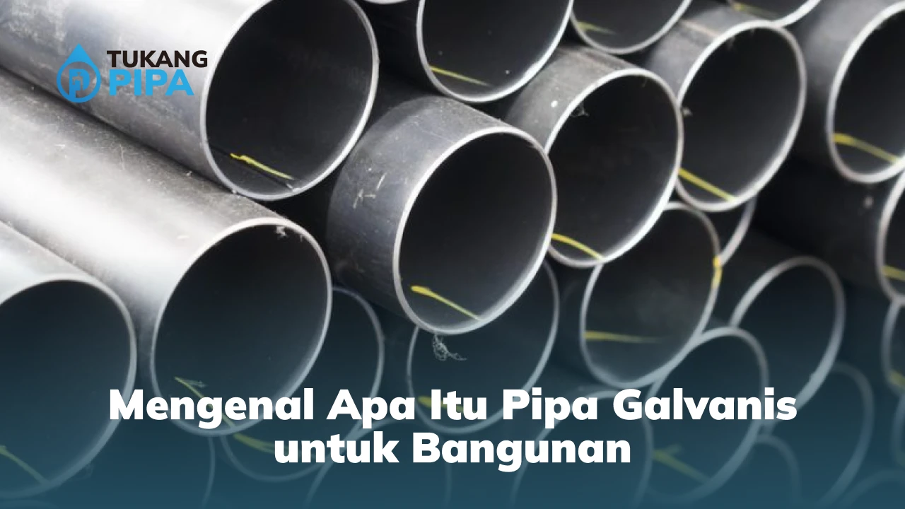 Mengenal Apa Itu Pipa Galvanis untuk Bangunan