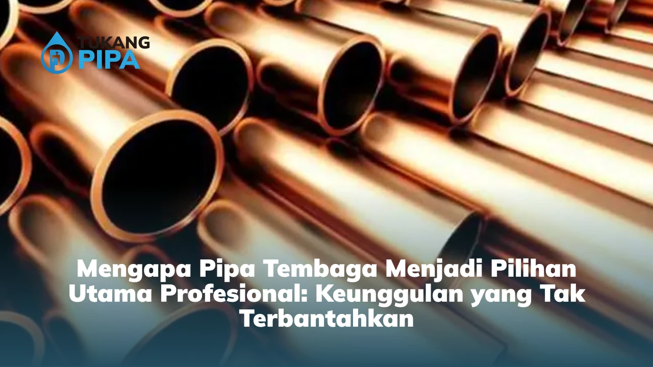 Mengapa Pipa Tembaga Menjadi Pilihan Utama Profesional: Keunggulan yang Tak Terbantahkan