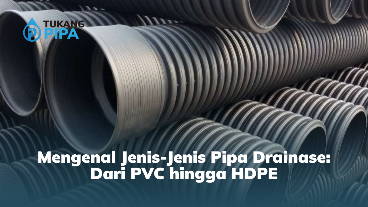 Mengenal Jenis-Jenis Pipa Drainase: Dari PVC hingga HDPE