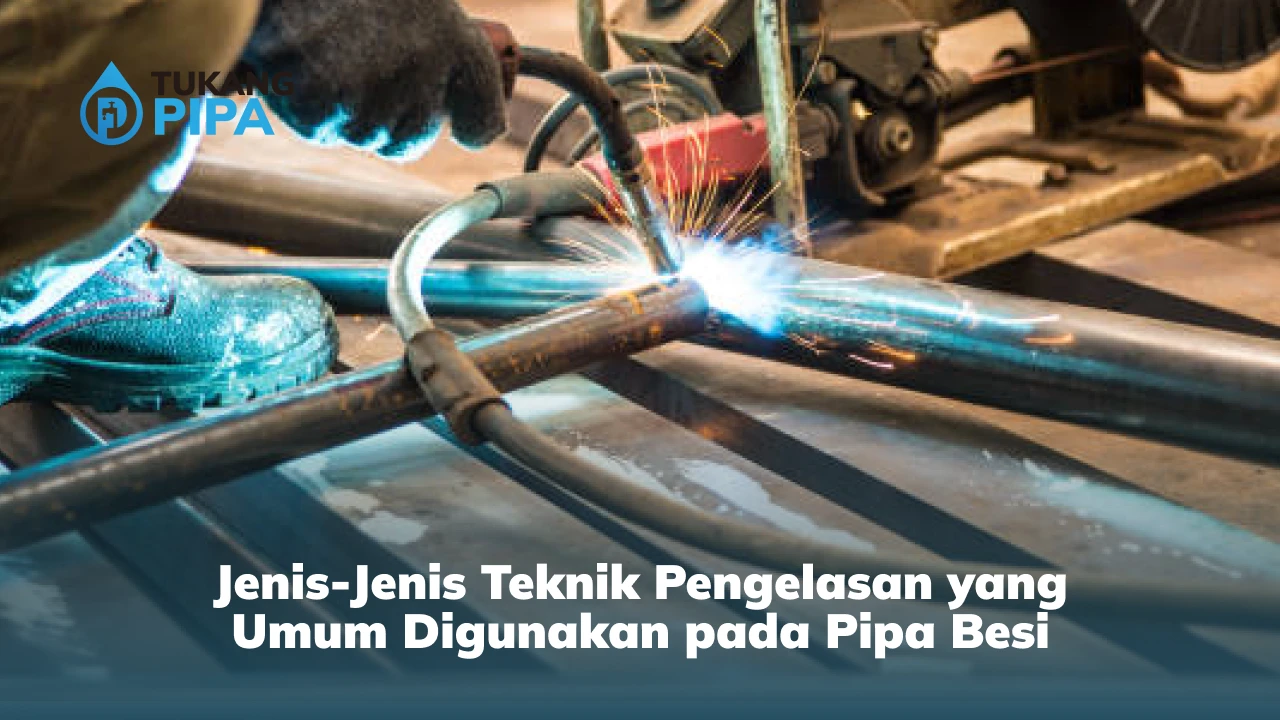 Jenis-Jenis Teknik Pengelasan yang Umum Digunakan pada Pipa Besi