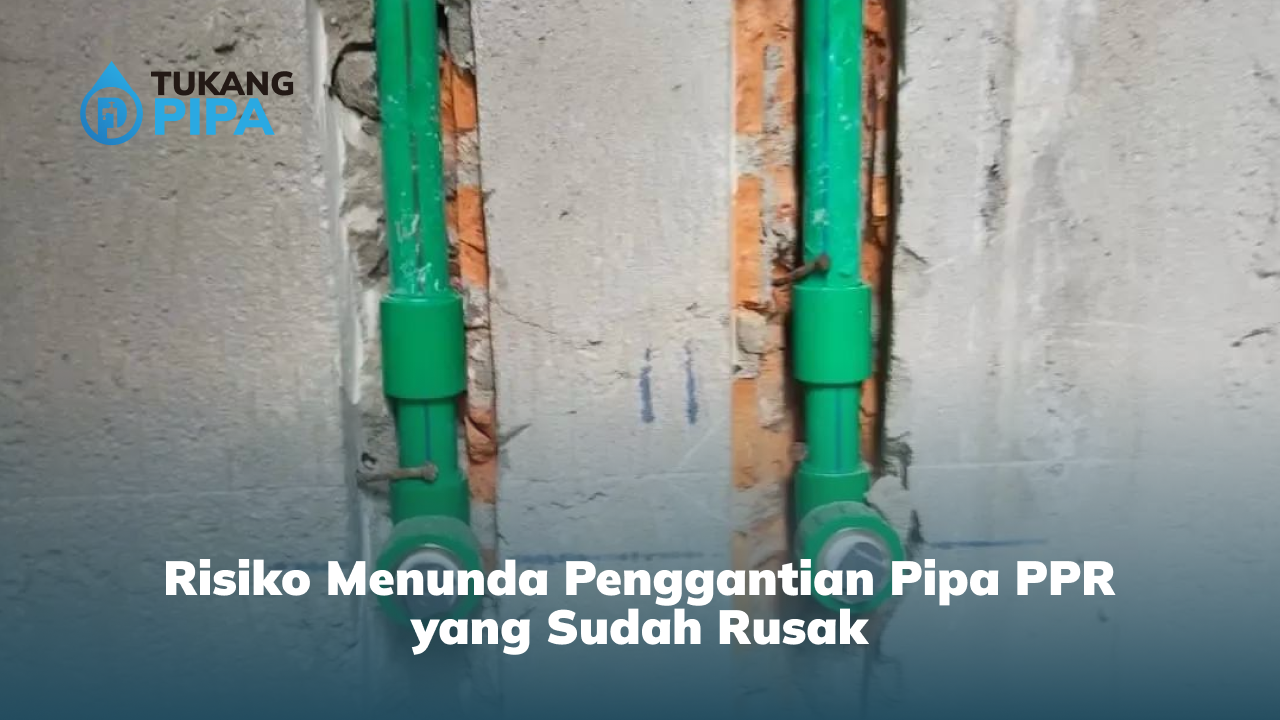 Risiko Menunda Penggantian Pipa PPR yang Sudah Rusak