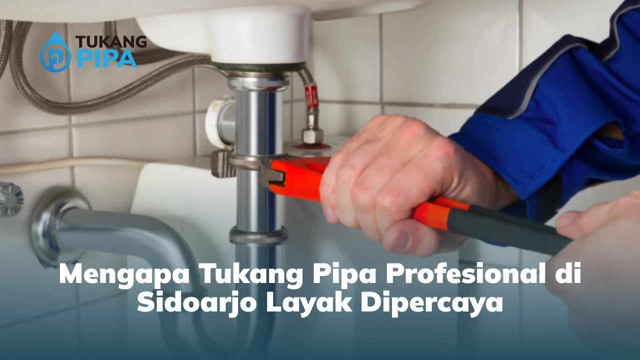 Mengapa Tukang Pipa Profesional di Sidoarjo Layak Dipercaya