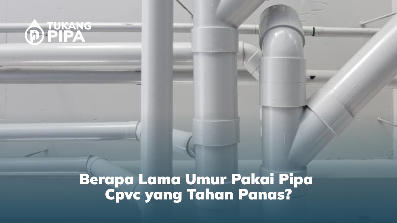Berapa Lama Umur Pakai Pipa Cpvc yang Tahan Panas?