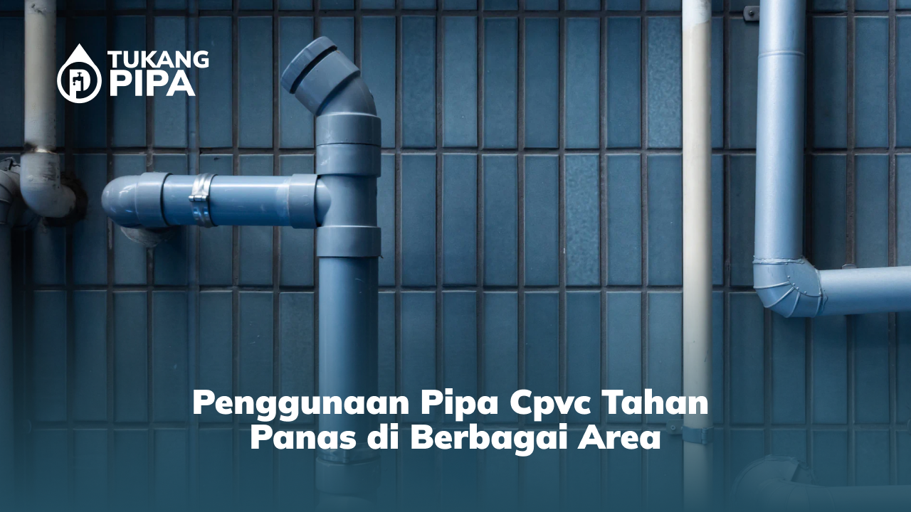 Penggunaan Pipa Cpvc Tahan Panas di Berbagai Area