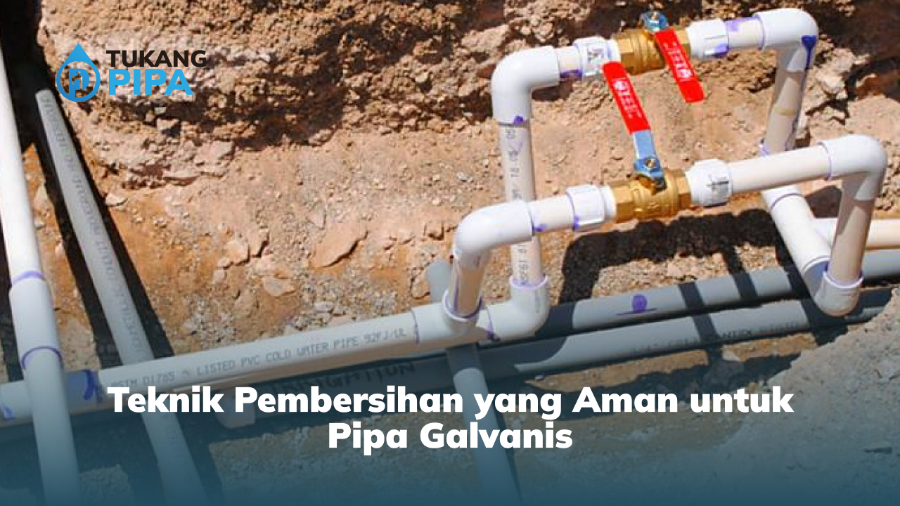 Teknik Pembersihan yang Aman untuk Pipa Galvanis