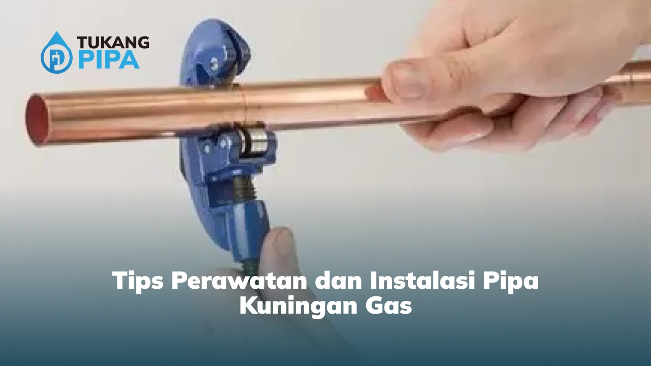 Tips Perawatan dan Instalasi Pipa Kuningan Gas