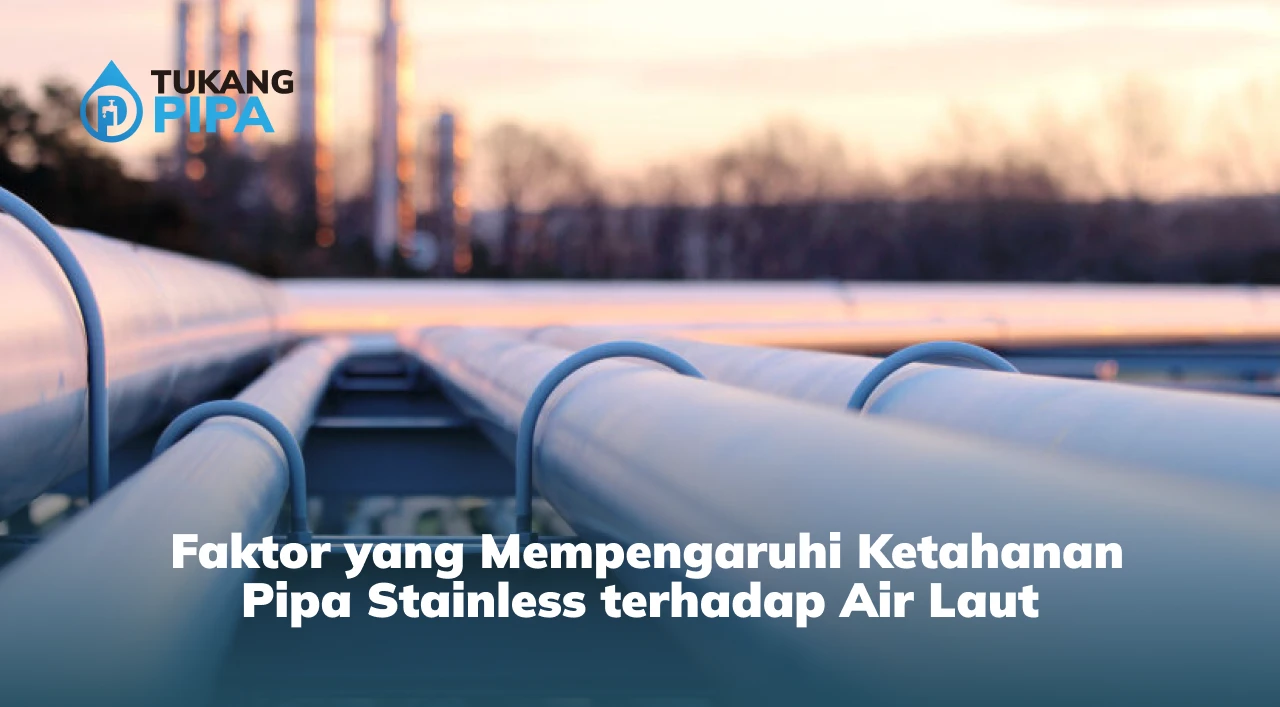 Faktor yang Mempengaruhi Ketahanan Pipa Stainless terhadap Air Laut