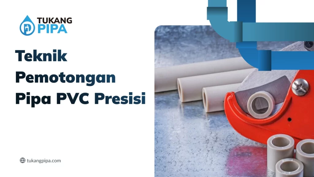 Teknik Pemotongan Pipa PVC Presisi