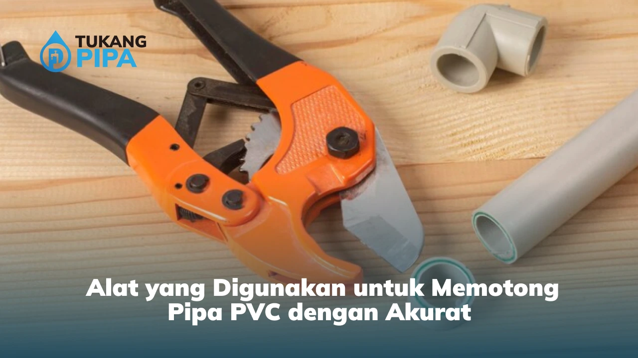 Alat yang Digunakan untuk Memotong Pipa PVC dengan Akurat