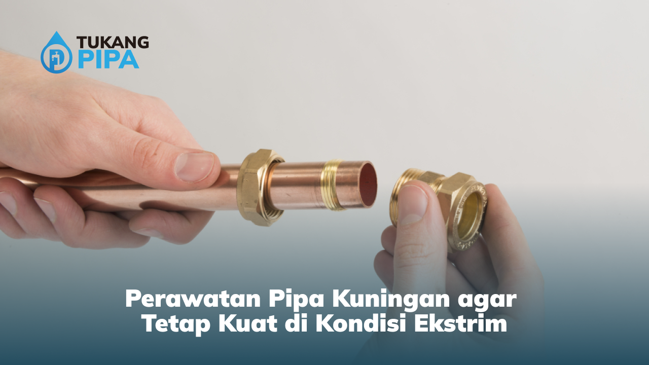 Perawatan Pipa Kuningan agar Tetap Kuat di Kondisi Ekstrim