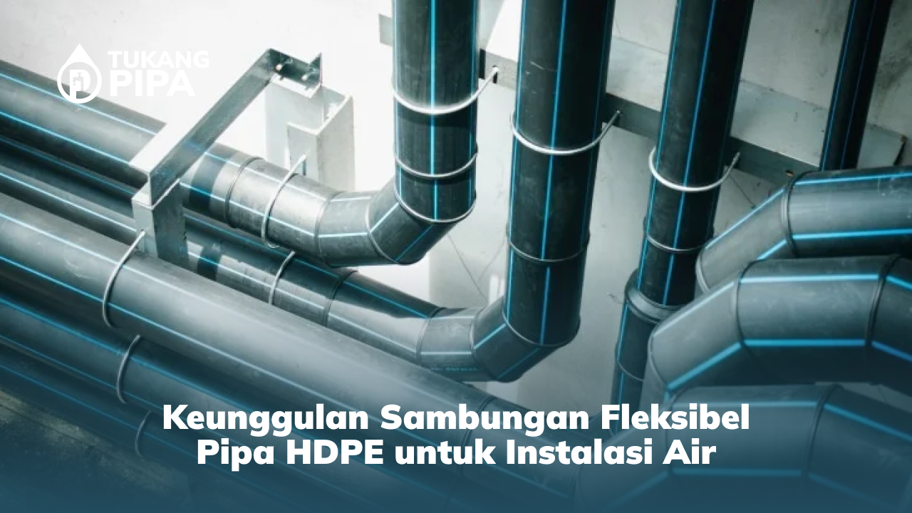 Keunggulan Sambungan Fleksibel Pipa HDPE untuk Instalasi Air