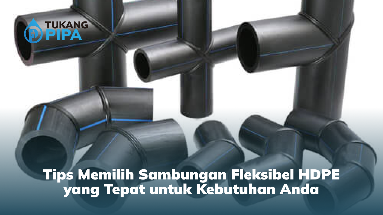 Tips Memilih Sambungan Fleksibel HDPE yang Tepat untuk Kebutuhan Anda