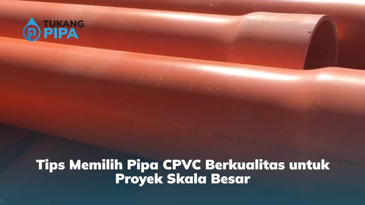 Tips Memilih Pipa CPVC Berkualitas untuk Proyek Skala Besar