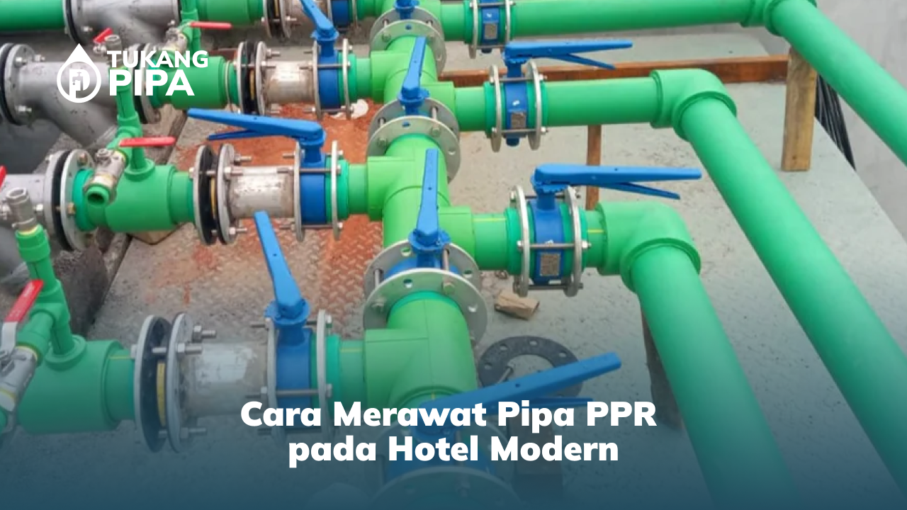 Cara Merawat Pipa PPR pada Hotel Modern
