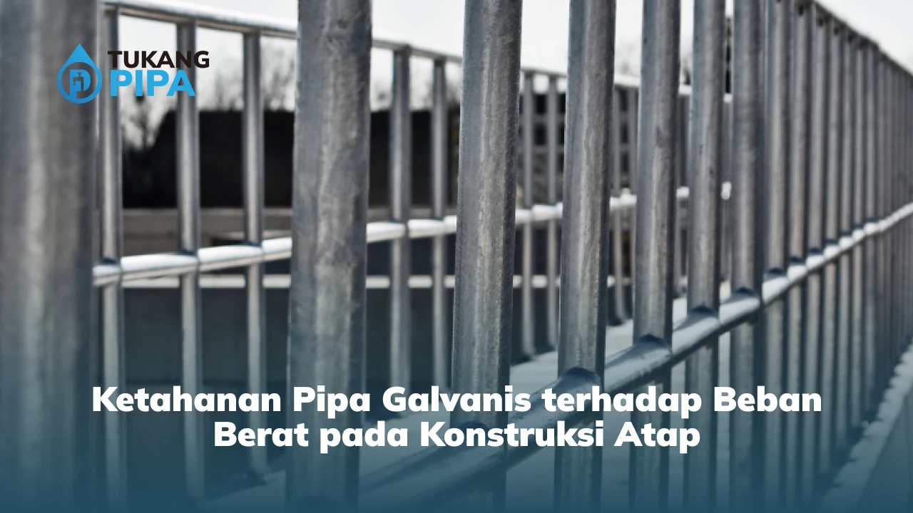 Ketahanan Pipa Galvanis terhadap Beban Berat pada Konstruksi Atap