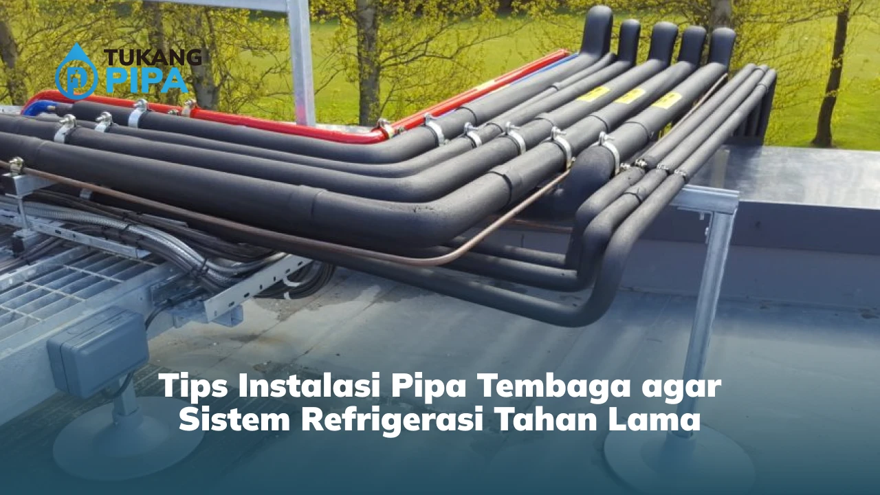 Tips Instalasi Pipa Tembaga agar Sistem Refrigerasi Tahan Lama