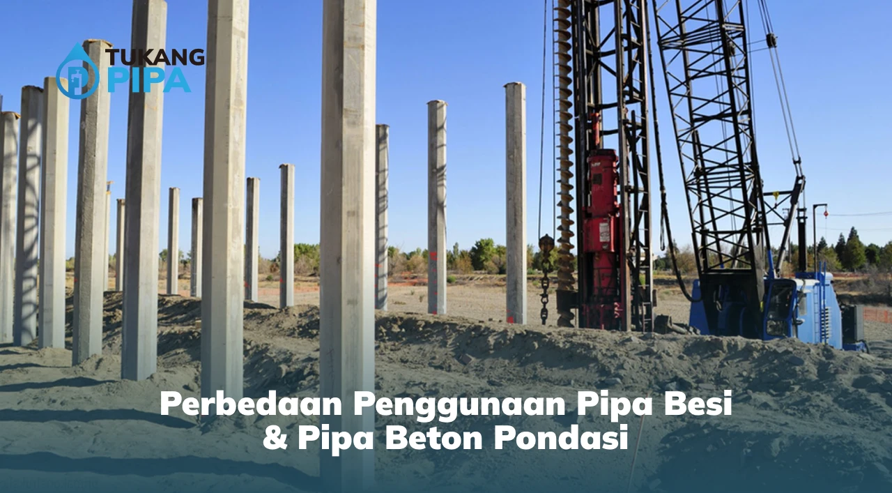 Perbedaan Penggunaan Pipa Besi & Pipa Beton Pondasi