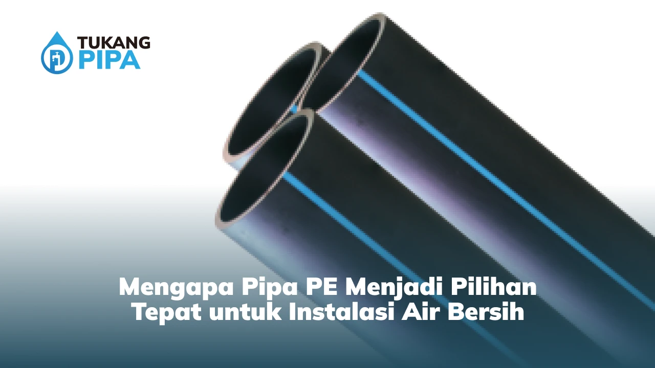 Mengapa Pipa PE Menjadi Pilihan Tepat untuk Instalasi Air Bersih