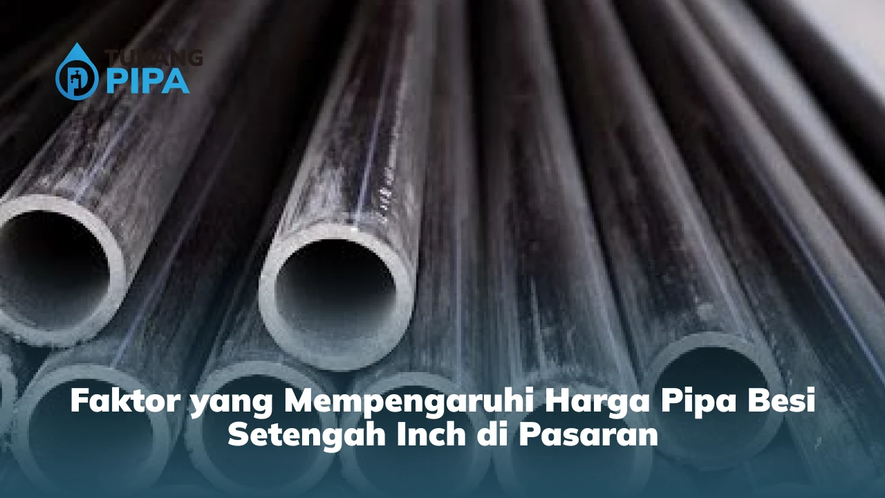 Faktor yang Mempengaruhi Harga Pipa Besi Setengah Inch di Pasaran