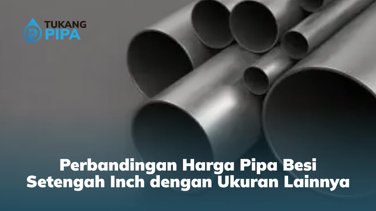 Perbandingan Harga Pipa Besi Setengah Inch dengan Ukuran Lainnya