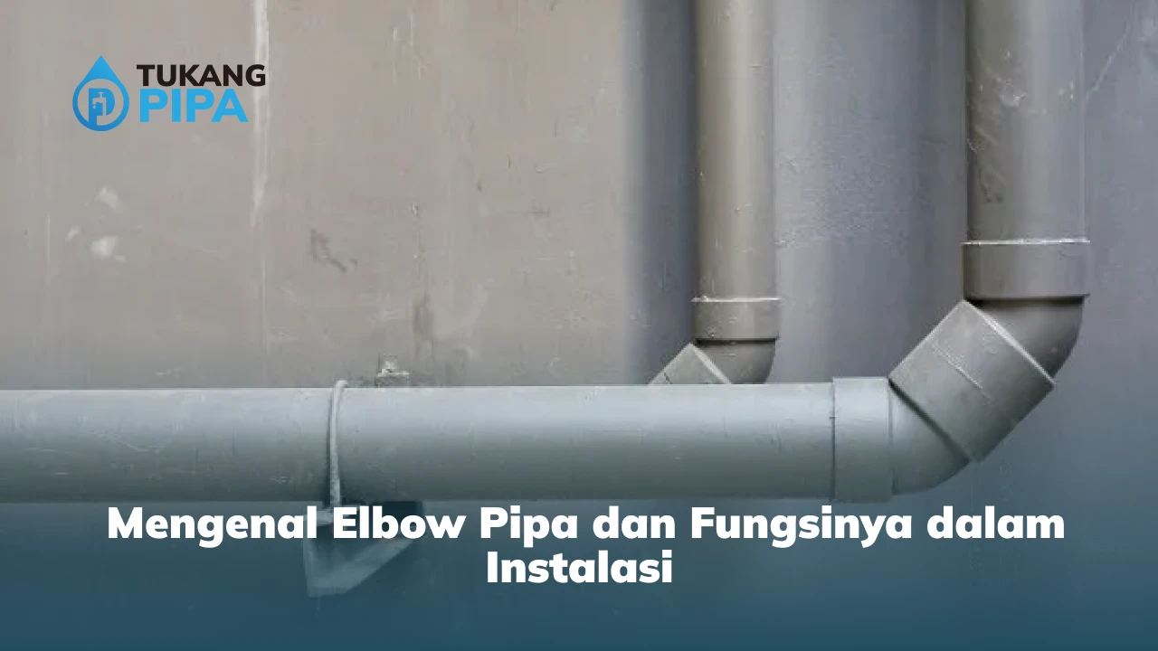 Apa Sih Elbow Pipa? Ini Fungsi dan Jenisnya