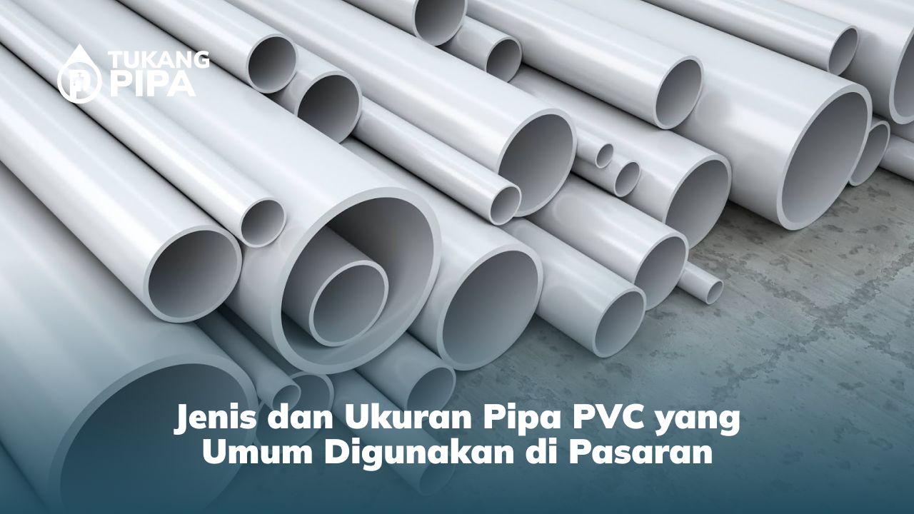 Jenis dan Ukuran Pipa PVC yang Umum Digunakan di Pasaran