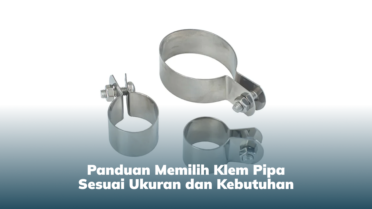 Panduan Memilih Klem Pipa Sesuai Ukuran dan Kebutuhan