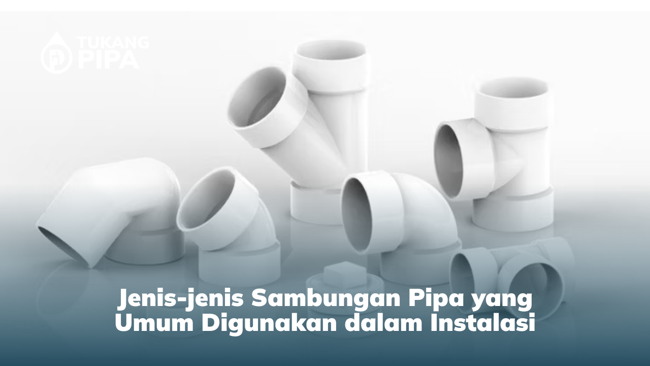 Jenis-jenis Sambungan Pipa yang Umum Digunakan dalam Instalasi