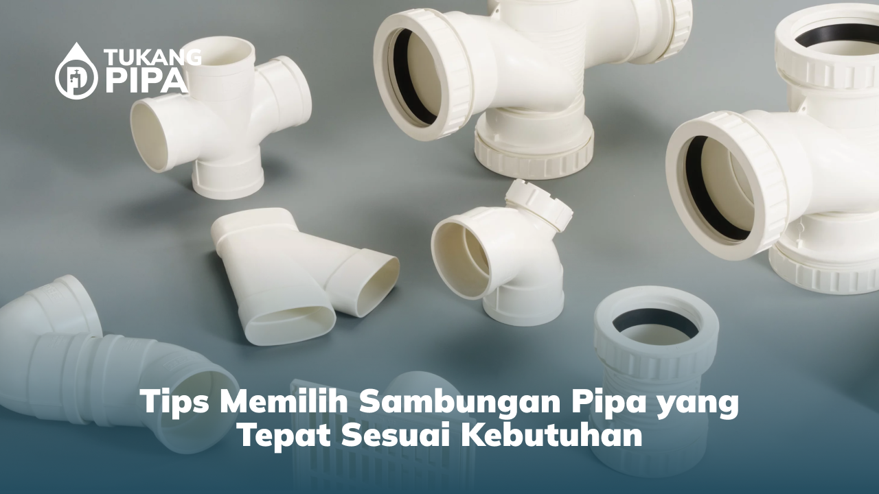 Tips Memilih Sambungan Pipa yang Tepat Sesuai Kebutuhan