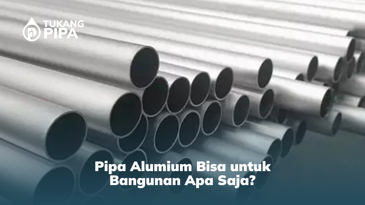 Pipa Alumium Bisa untuk Bangunan Apa Saja?