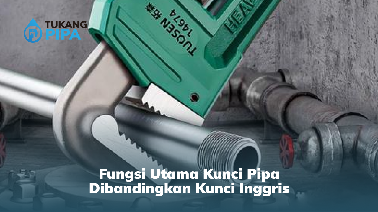 Fungsi Utama Kunci Pipa Dibandingkan Kunci Inggris