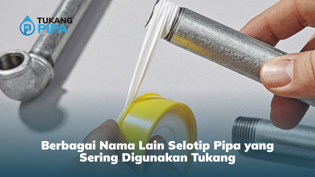 Berbagai Nama Lain Selotip Pipa yang Sering Digunakan Tukang