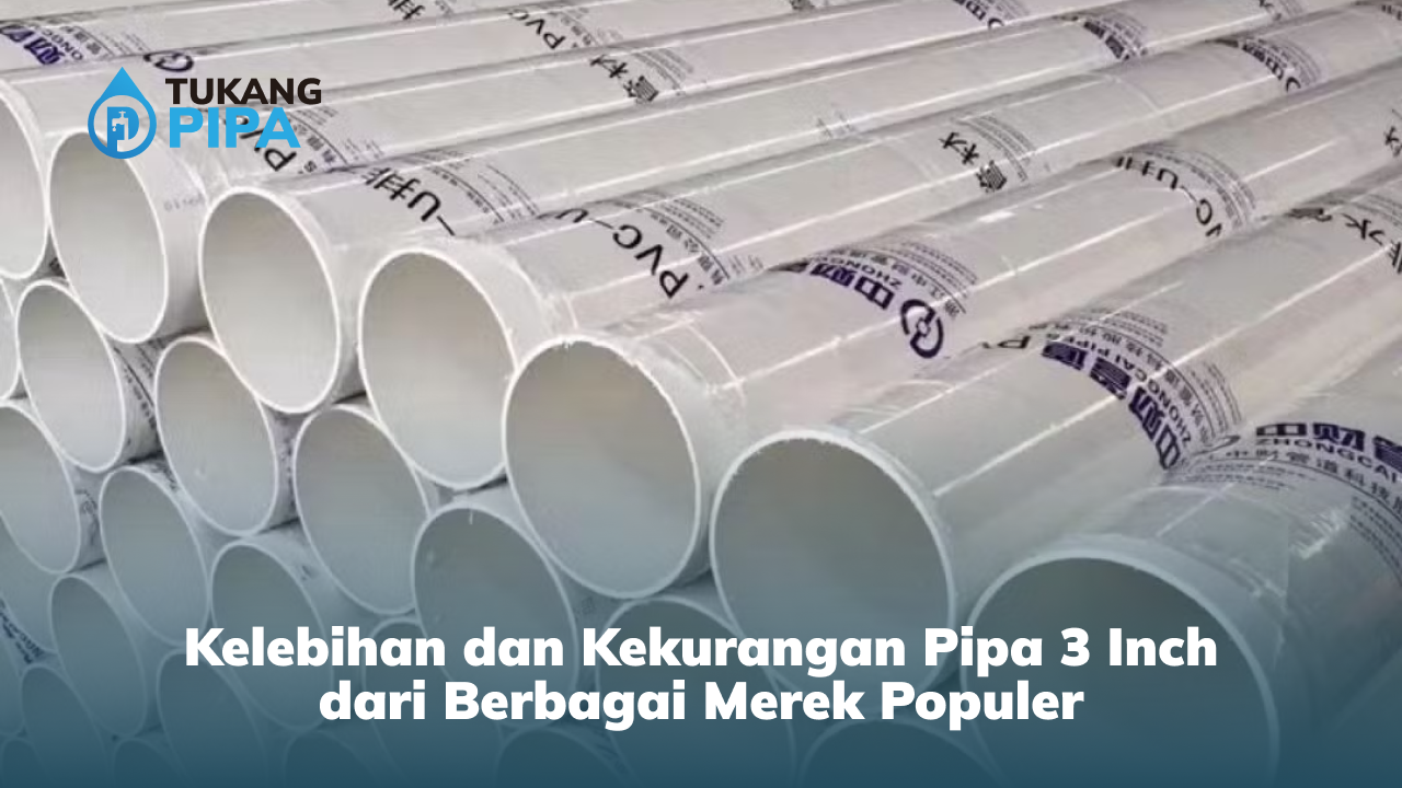 Kelebihan dan Kekurangan Pipa 3 Inch dari Berbagai Merek Populer