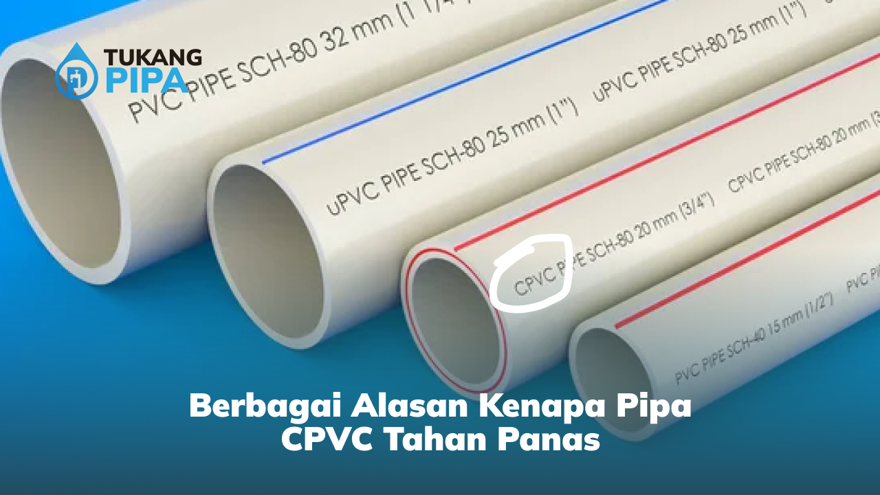 Berbagai Alasan Kenapa Pipa CPVC Tahan Panas