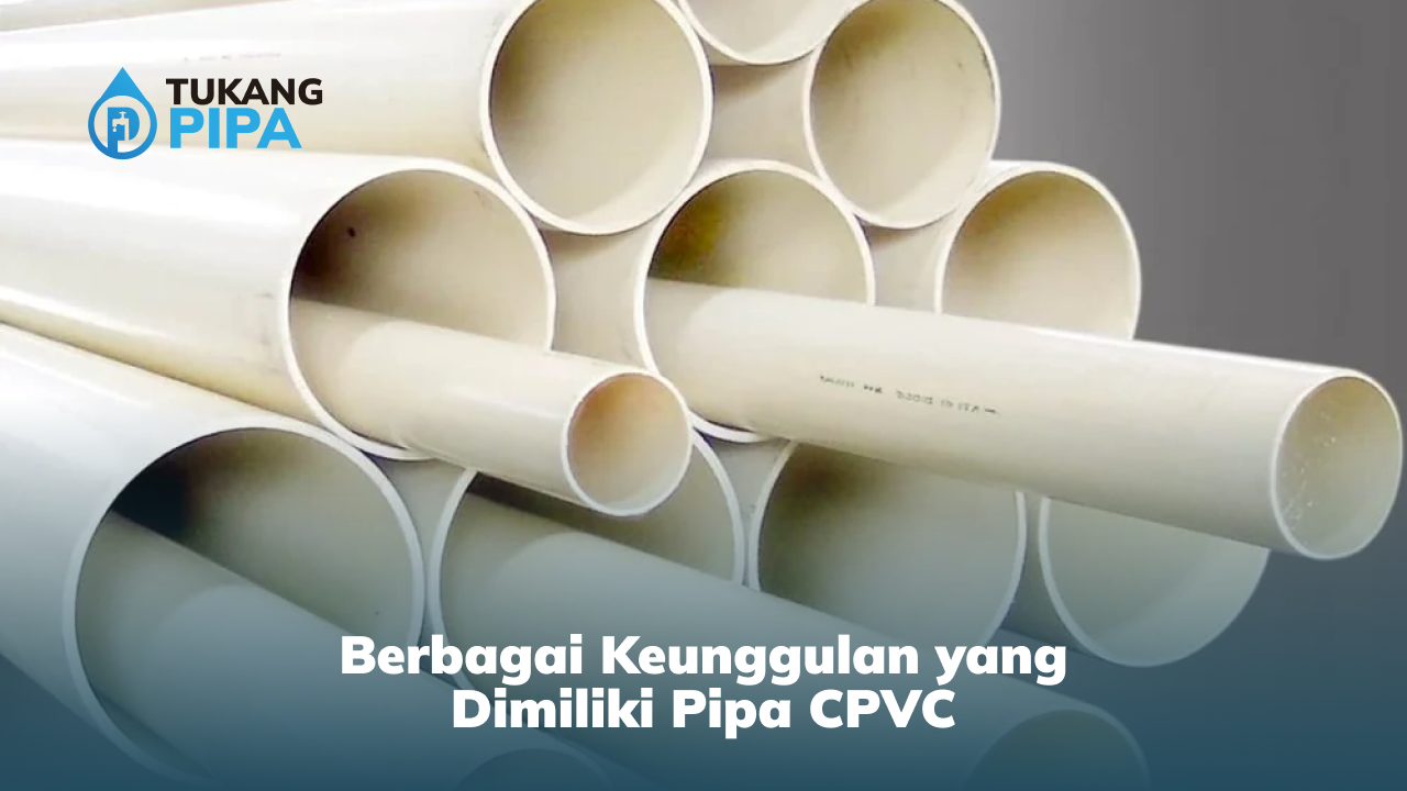 Berbagai Keunggulan yang Dimiliki Pipa CPVC