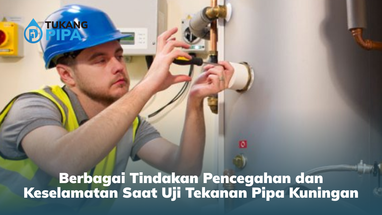 Berbagai Tindakan Pencegahan dan Keselamatan Saat Uji Tekanan Pipa Kuningan