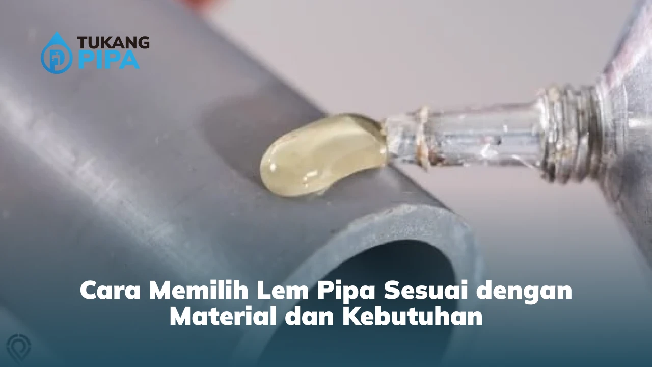 Cara Memilih Lem Pipa Sesuai dengan Material dan Kebutuhan