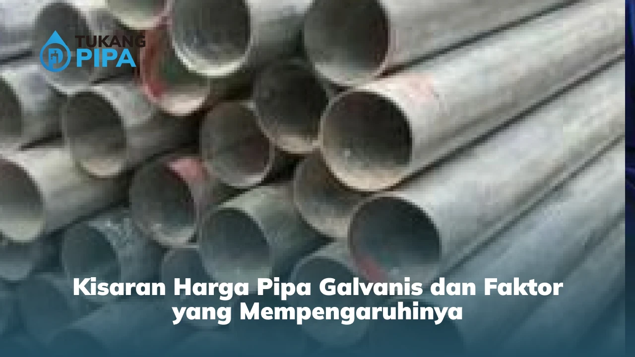Kisaran Harga Pipa Galvanis dan Faktor yang Mempengaruhinya
