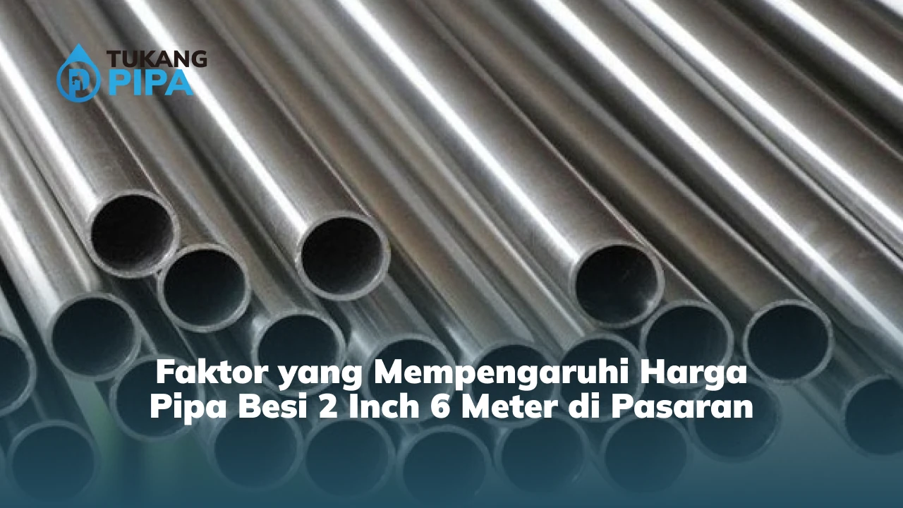 Faktor yang Mempengaruhi Harga Pipa Besi 2 Inch 6 Meter di Pasaran