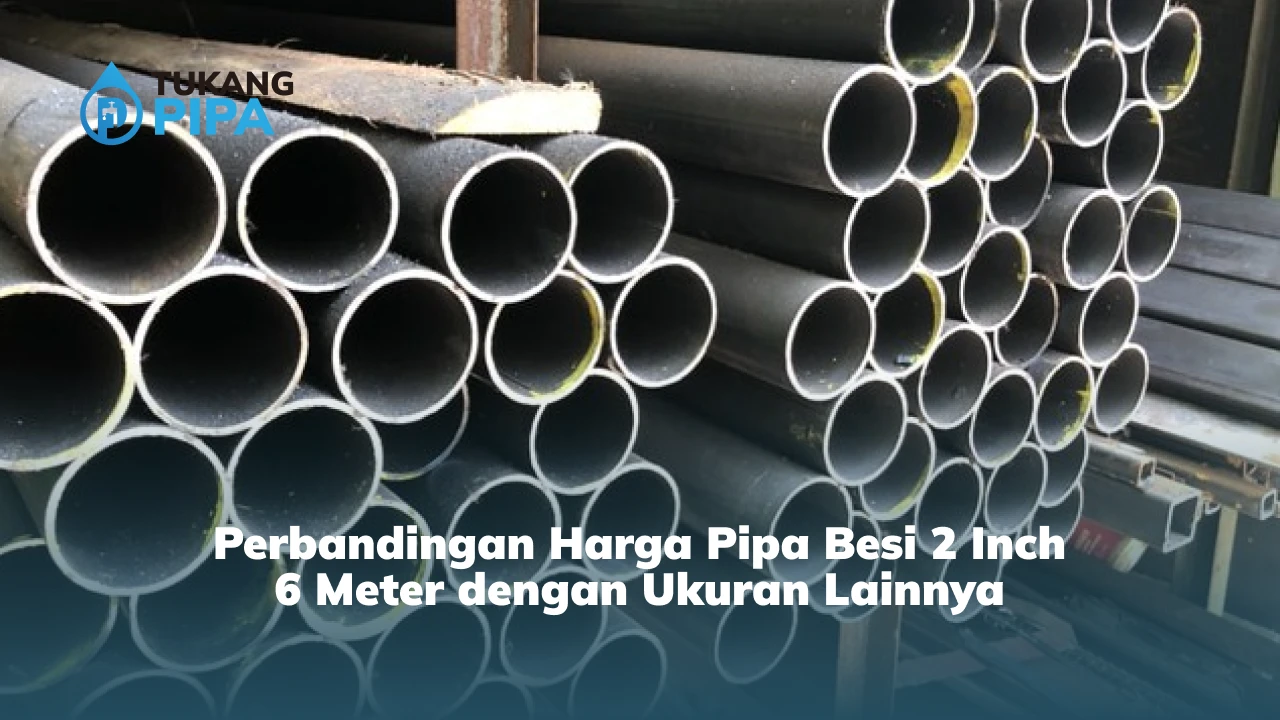 Perbandingan Harga Pipa Besi 2 Inch 6 Meter dengan Ukuran Lainnya