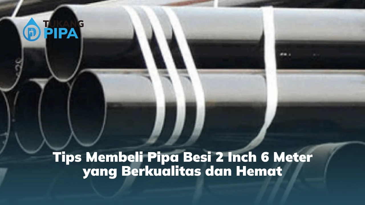 Tips Membeli Pipa Besi 2 Inch 6 Meter yang Berkualitas dan Hemat