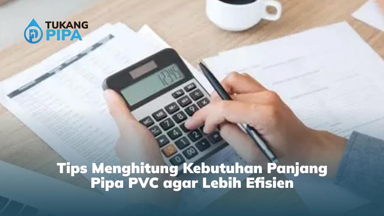 Tips Menghitung Kebutuhan Panjang Pipa PVC agar Lebih Efisien