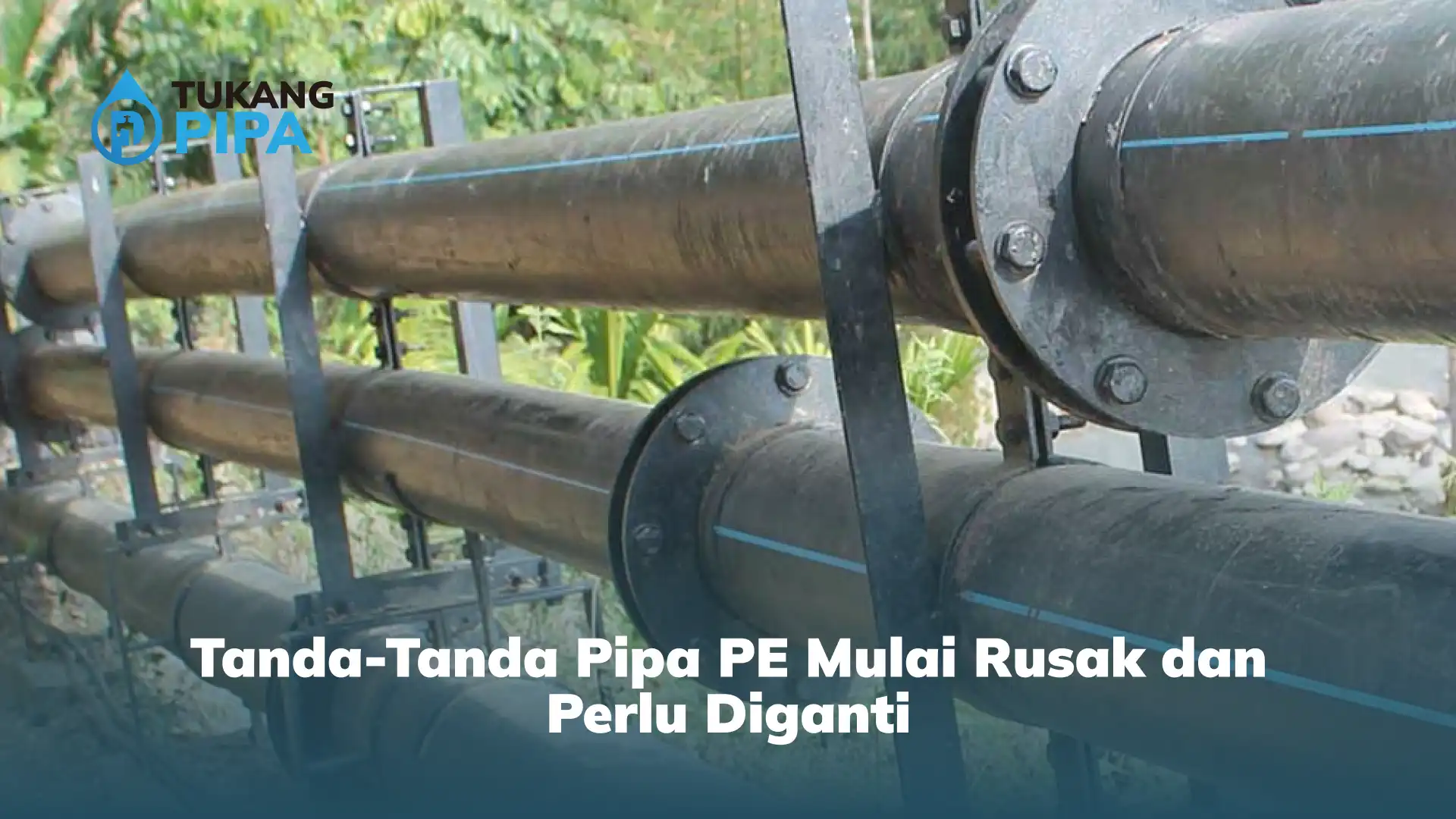 Tanda-Tanda Pipa PE Mulai Rusak dan Perlu Diganti