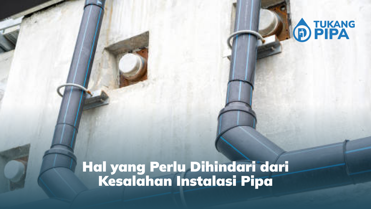 3. Hal yang Perlu Dihindari dari Kesalahan Instalasi Pipa