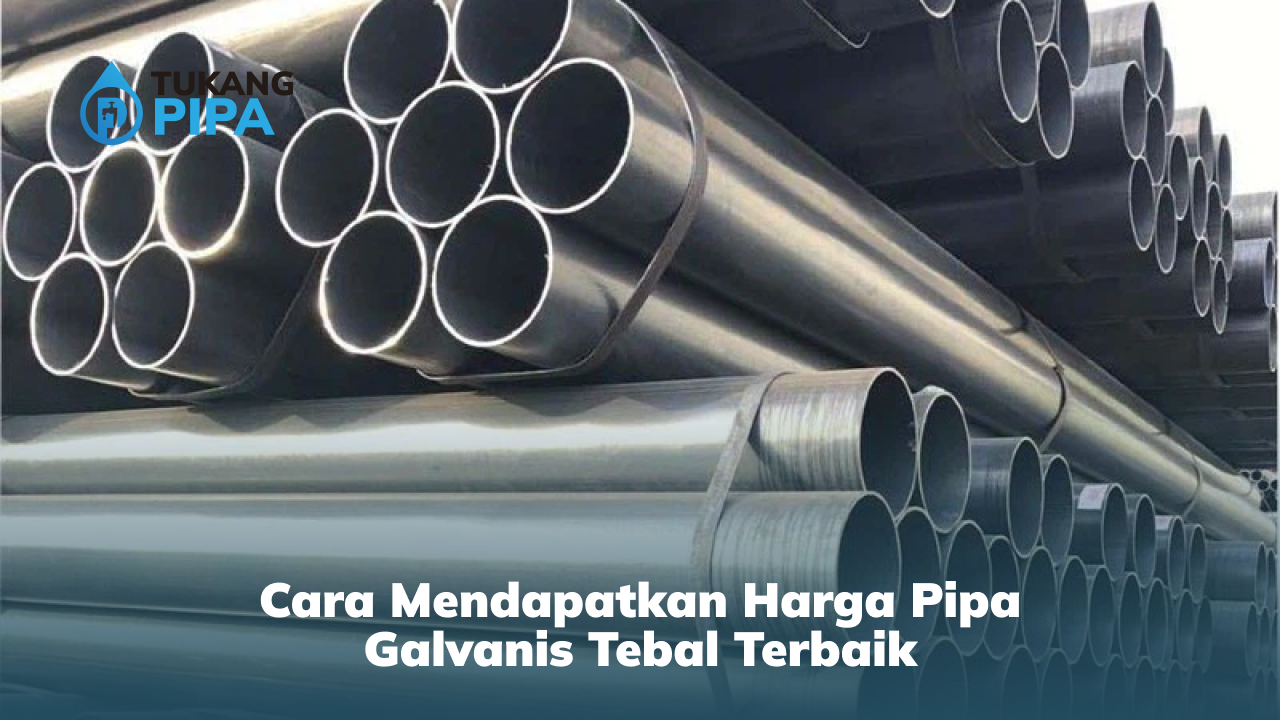 Cara Mendapatkan Harga Pipa Galvanis Tebal Terbaik