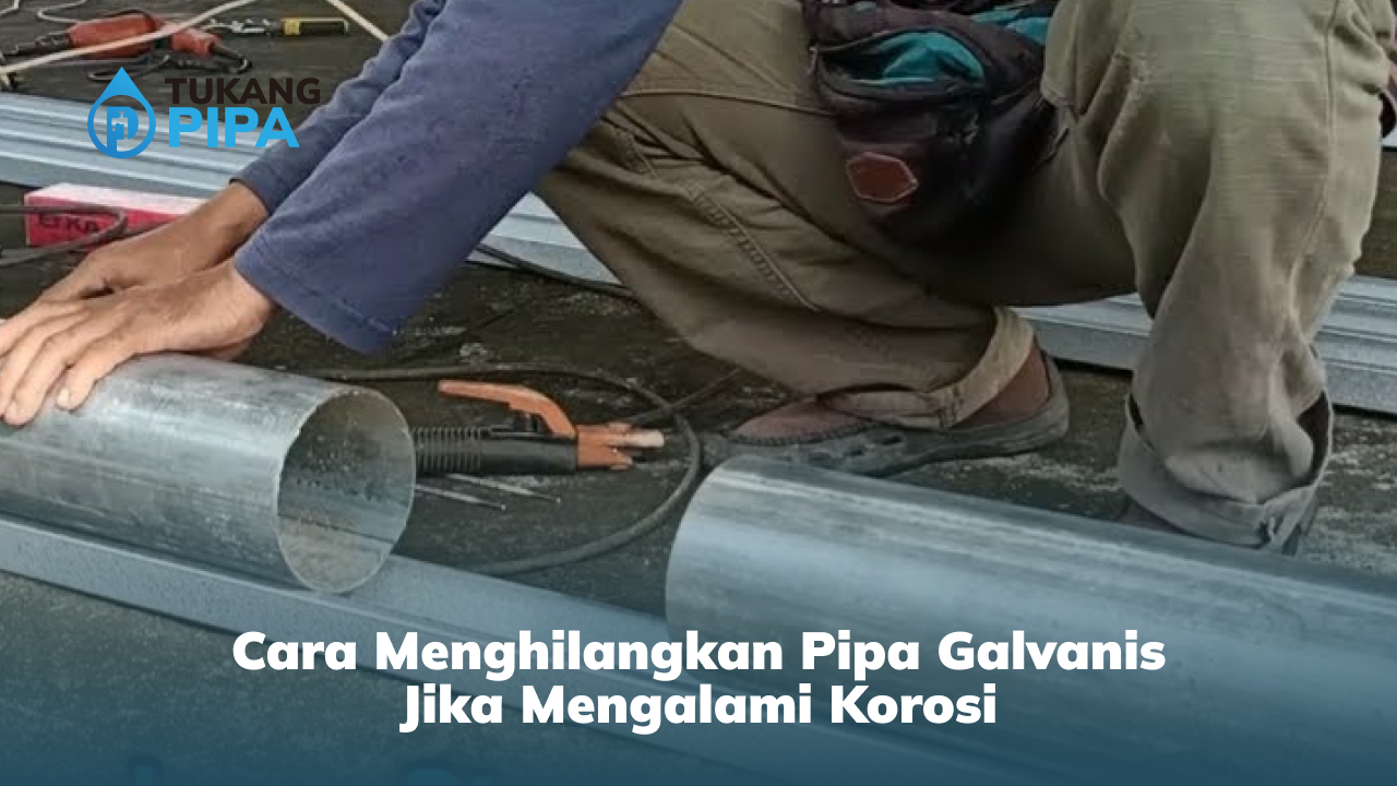 Cara Merawat Pipa Galvanis agar Tetap Awet Maksimal