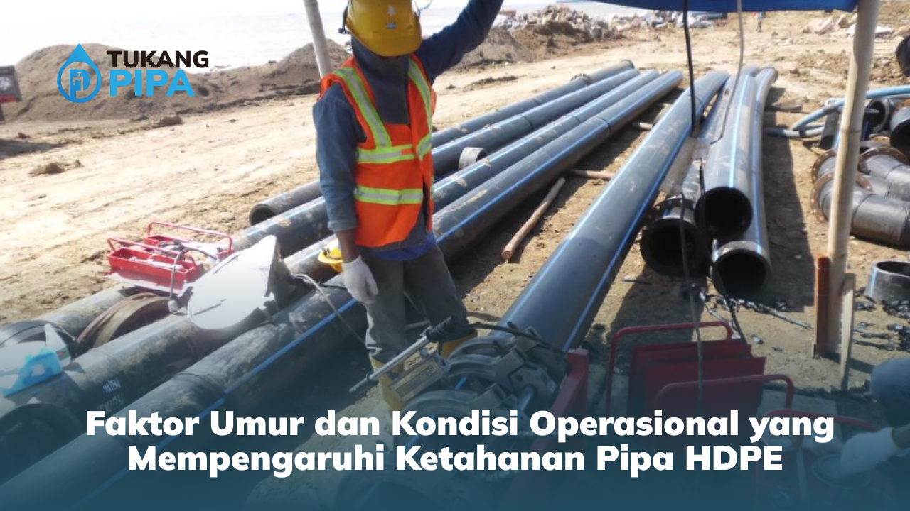 Faktor Umur dan Kondisi Operasional yang Mempengaruhi Ketahanan Pipa HDPE