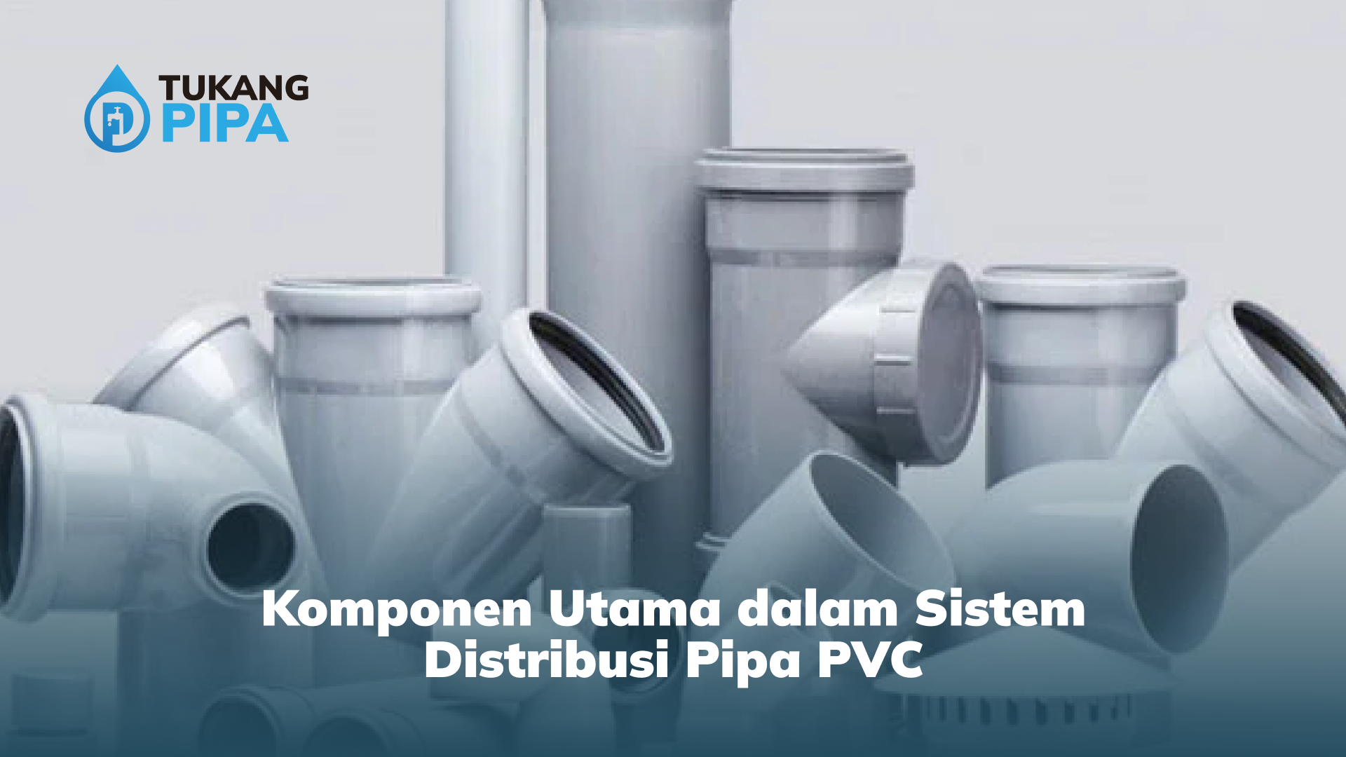 1. Komponen Utama dalam Sistem Distribusi Pipa PVC